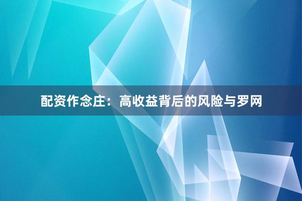 配资作念庄：高收益背后的风险与罗网
