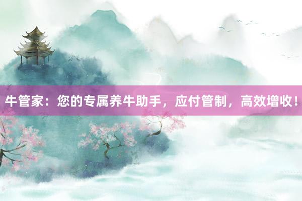 牛管家：您的专属养牛助手，应付管制，高效增收！