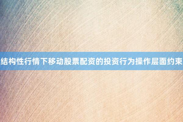 结构性行情下移动股票配资的投资行为操作层面约束